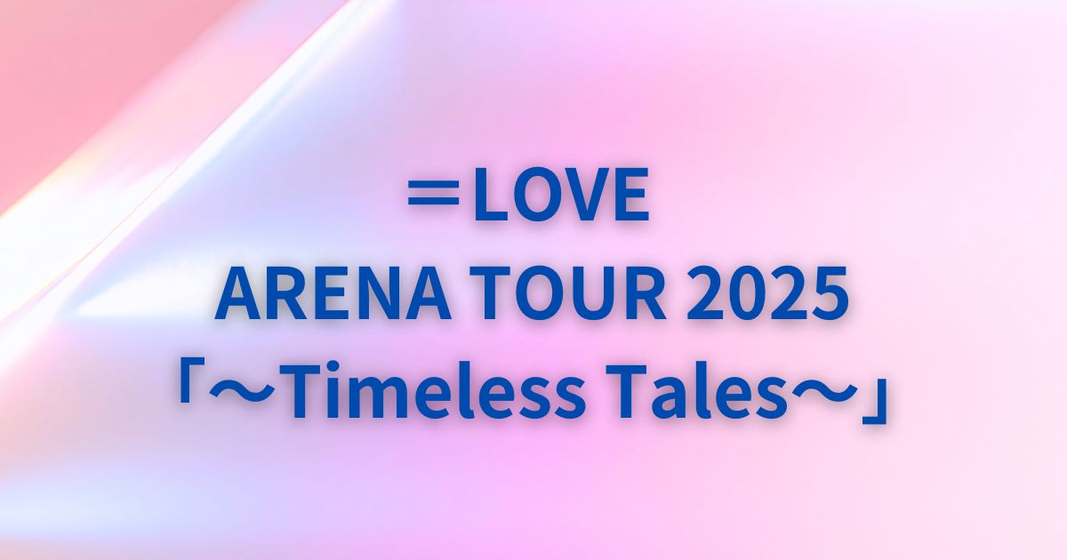 LOVEセトリ2025アリーナツアー「～Timeless Tales～」全公演リスト