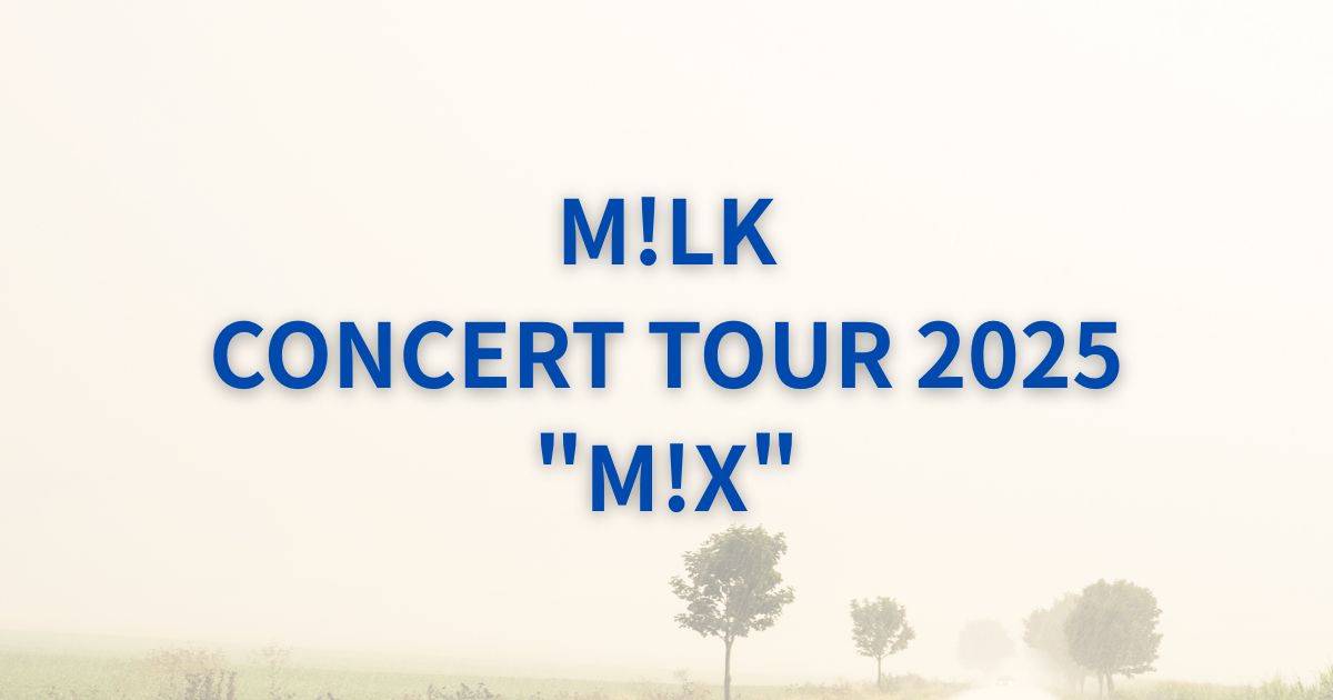 M!LKセトリ2025ツアー「M!X」全公演リスト – Enjoy Live and Music